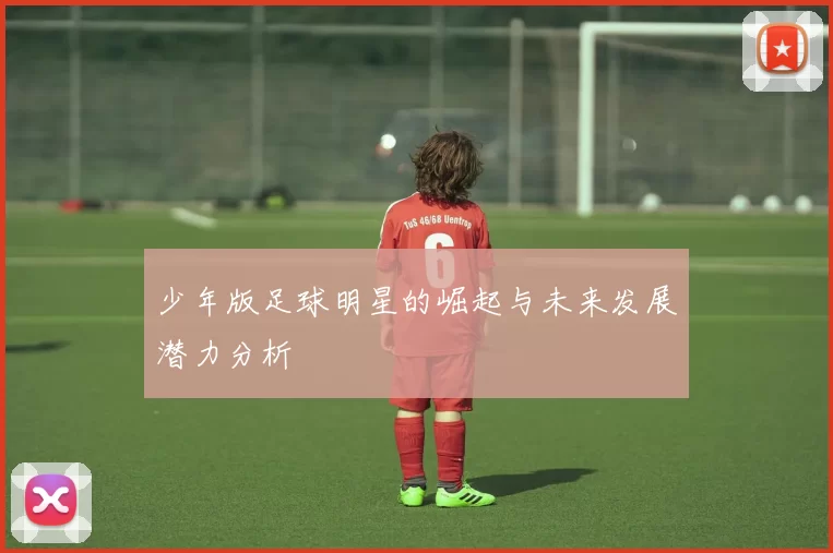 少年版足球明星的崛起与未来发展潜力分析