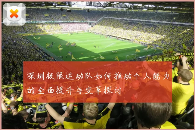 深圳极限运动队如何推动个人能力的全面提升与变革探讨