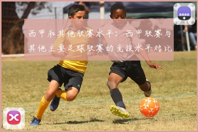 西甲和其他联赛水平：西甲联赛与其他主要足球联赛的竞技水平对比