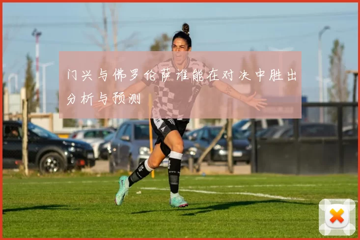 门兴与佛罗伦萨谁能在对决中胜出分析与预测