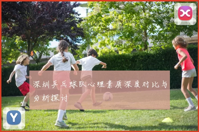 深圳乒乓球队心理素质深度对比与分析探讨