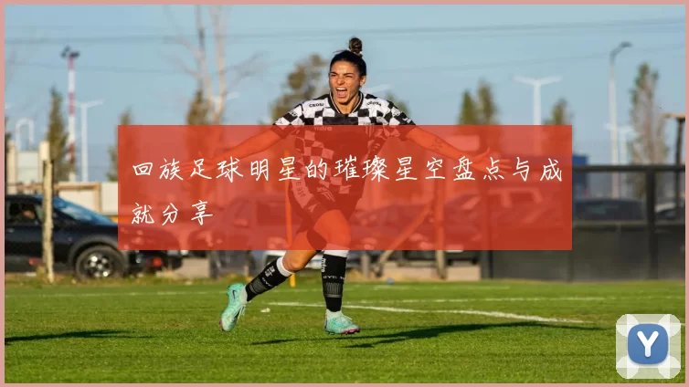 回族足球明星的璀璨星空盘点与成就分享