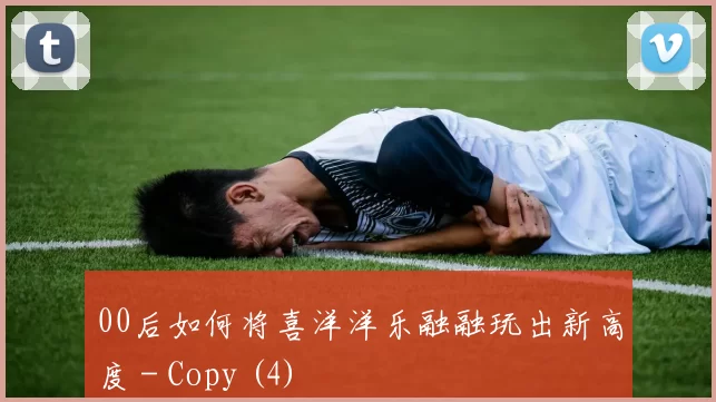 00后如何将喜洋洋乐融融玩出新高度 - Copy (4)