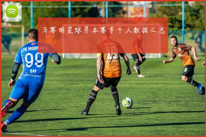 马赛明星球员本赛季个人数据汇总