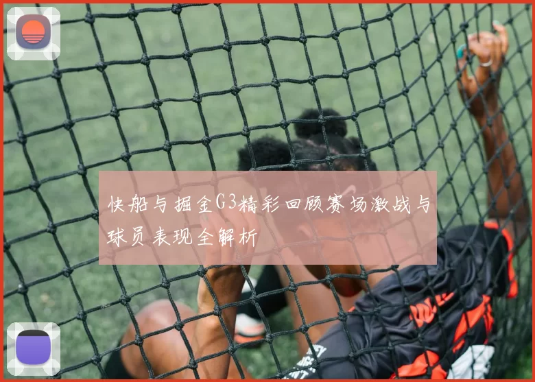 快船与掘金G3精彩回顾赛场激战与球员表现全解析