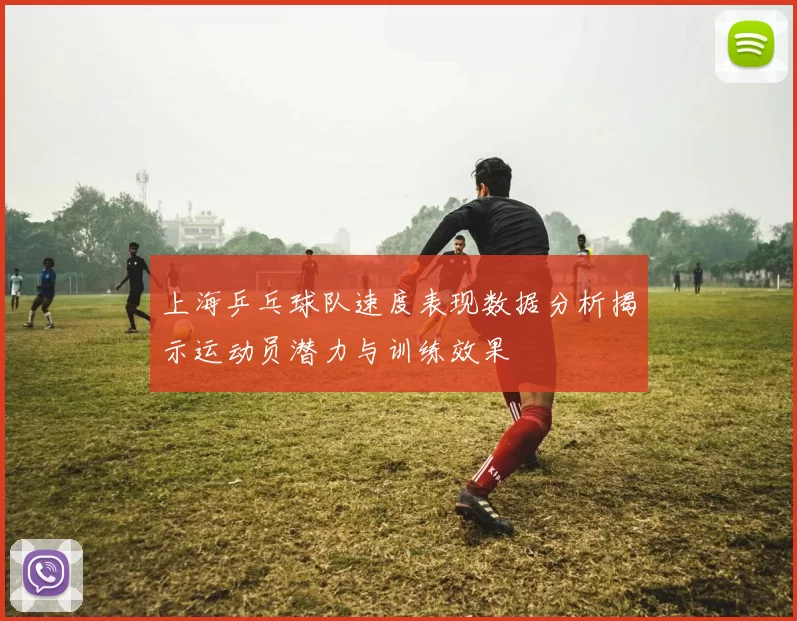 上海乒乓球队速度表现数据分析揭示运动员潜力与训练效果