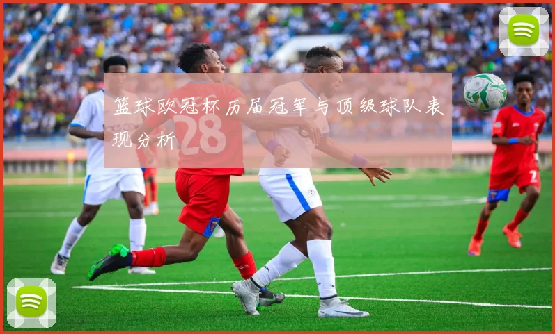 篮球欧冠杯历届冠军与顶级球队表现分析