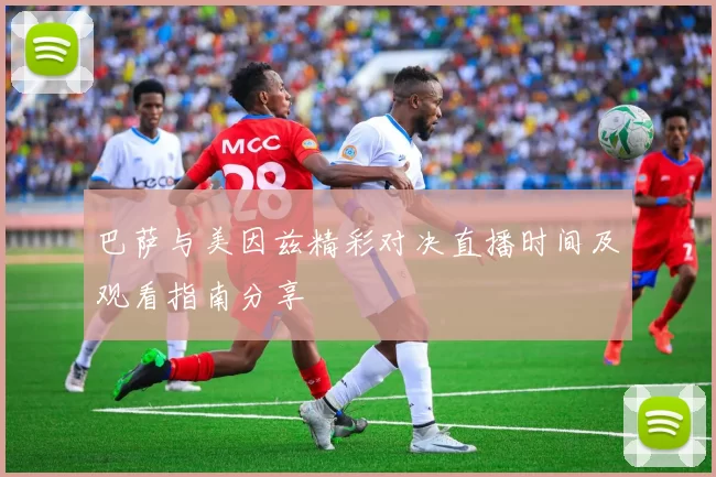 巴萨与美因兹精彩对决直播时间及观看指南分享